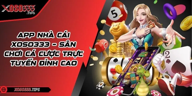 App nhà cái Xoso333 – Sân chơi cá cược trực tuyến đỉnh cao 49 app-nha-cai-xoso333