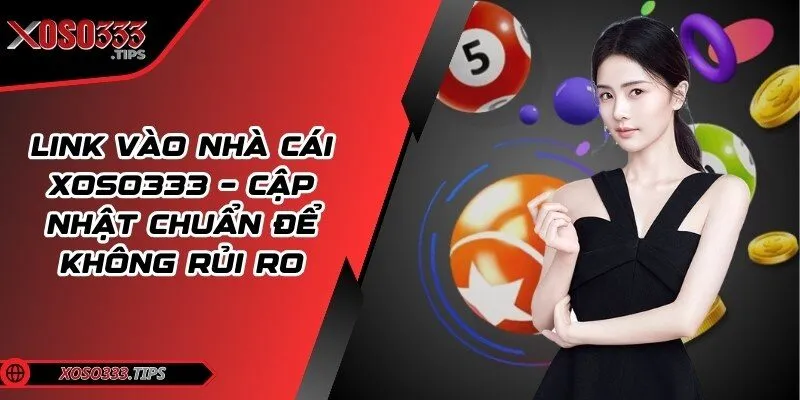 Link vào nhà cái Xoso333 – Cập nhật chuẩn để không rủi ro 25 link-vao-nha-cai-xoso333