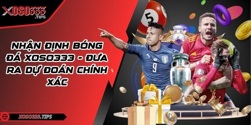 Nhận định bóng đá Xoso333 - Đưa ra dự đoán chính xác 73 nhan-dinh-bong-da-xoso333