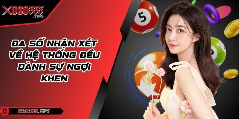 Xoso333 225 Đa số nhận xét về hệ thống đều dành sự ngợi khen