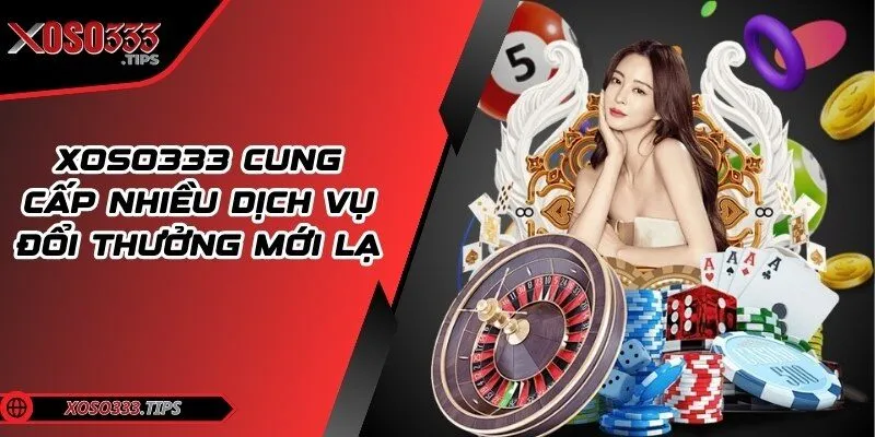Xoso333 219 Trang web cung cấp nhiều dịch vụ đổi thưởng mới lạ